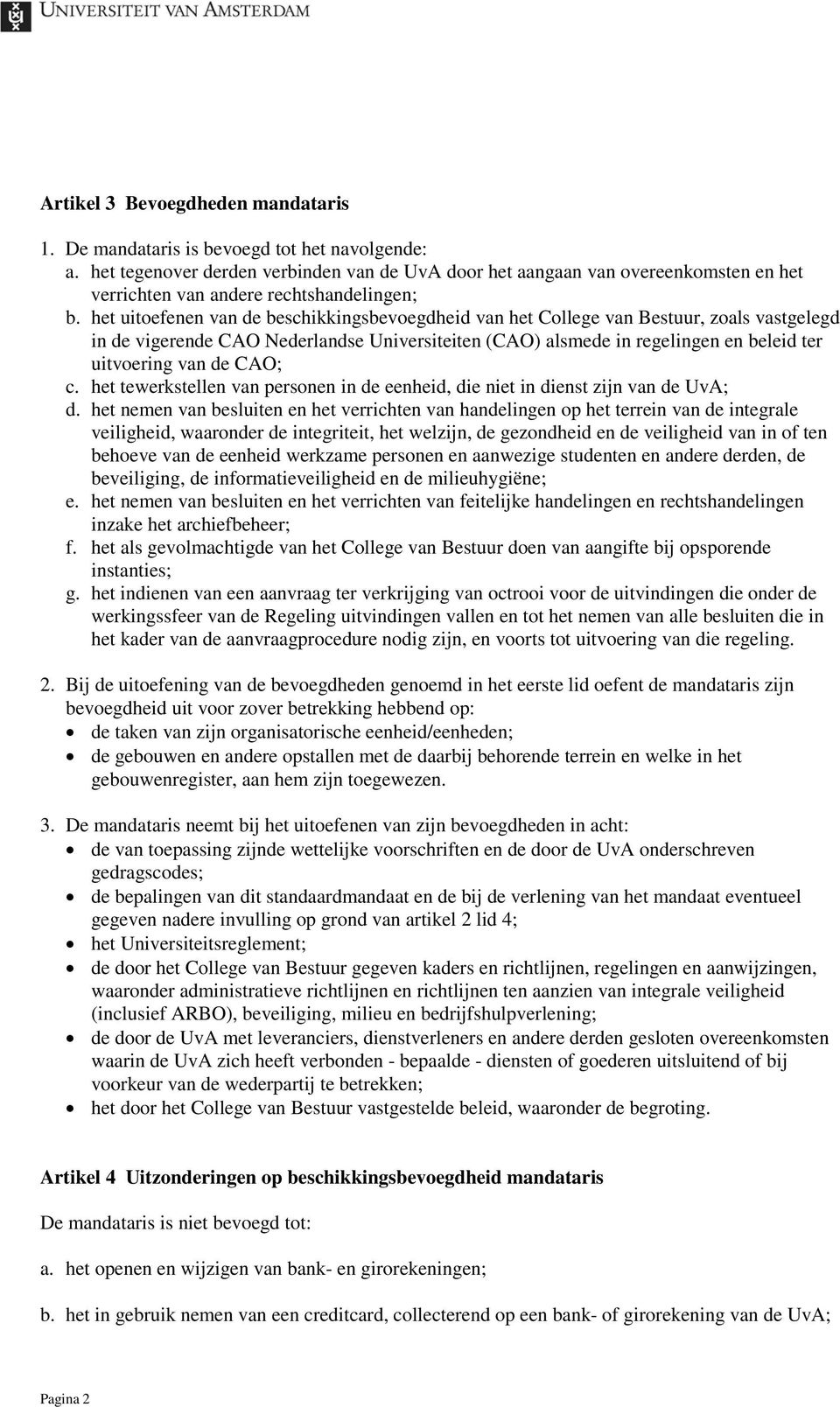 het uitoefenen van de beschikkingsbevoegdheid van het College van Bestuur, zoals vastgelegd in de vigerende CAO Nederlandse Universiteiten (CAO) alsmede in regelingen en beleid ter uitvoering van de