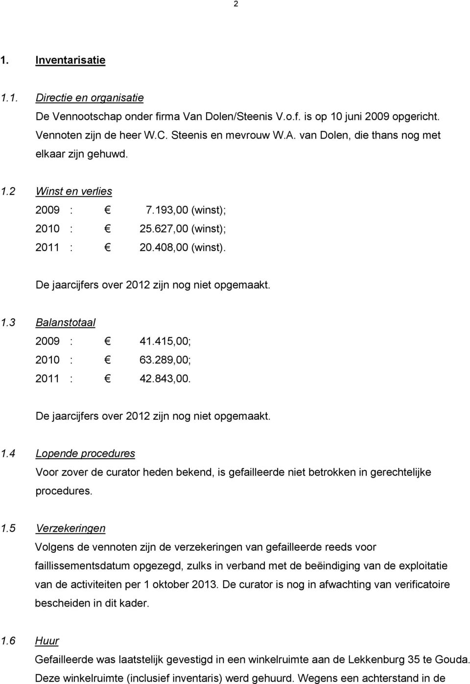 415,00; 2010 : 63.289,00; 2011 : 42.843,00. De jaarcijfers over 2012 zijn nog niet opgemaakt. 1.