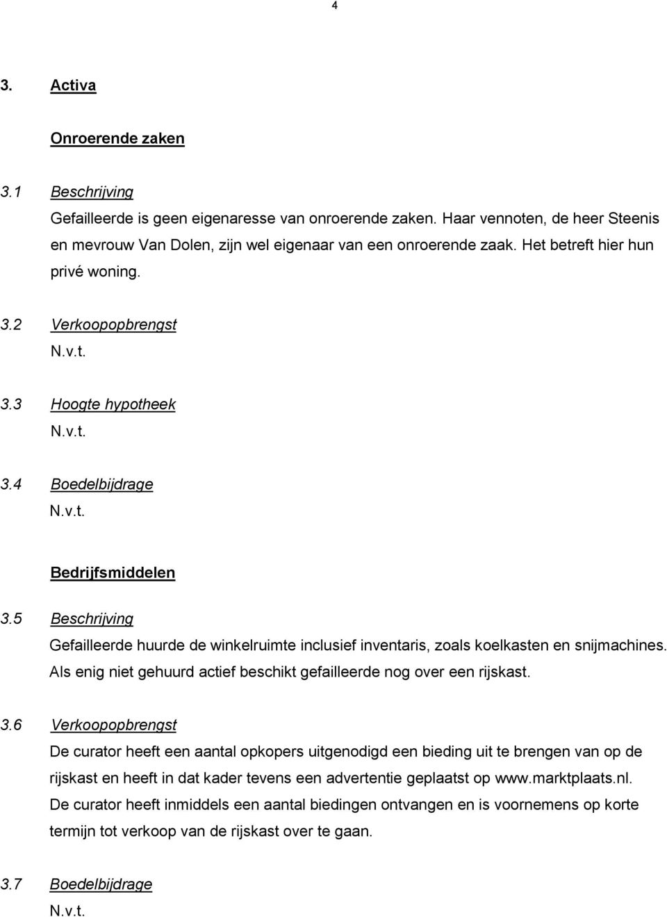 5 Beschrijving Gefailleerde huurde de winkelruimte inclusief inventaris, zoals koelkasten en snijmachines. Als enig niet gehuurd actief beschikt gefailleerde nog over een rijskast. 3.