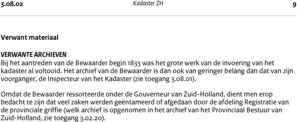 Het archief van de Bewaarder is dan ook van geringer belang dan dat van zijn voorganger, de Inspecteur van het Kadaster (zie toegang 3.08.01).