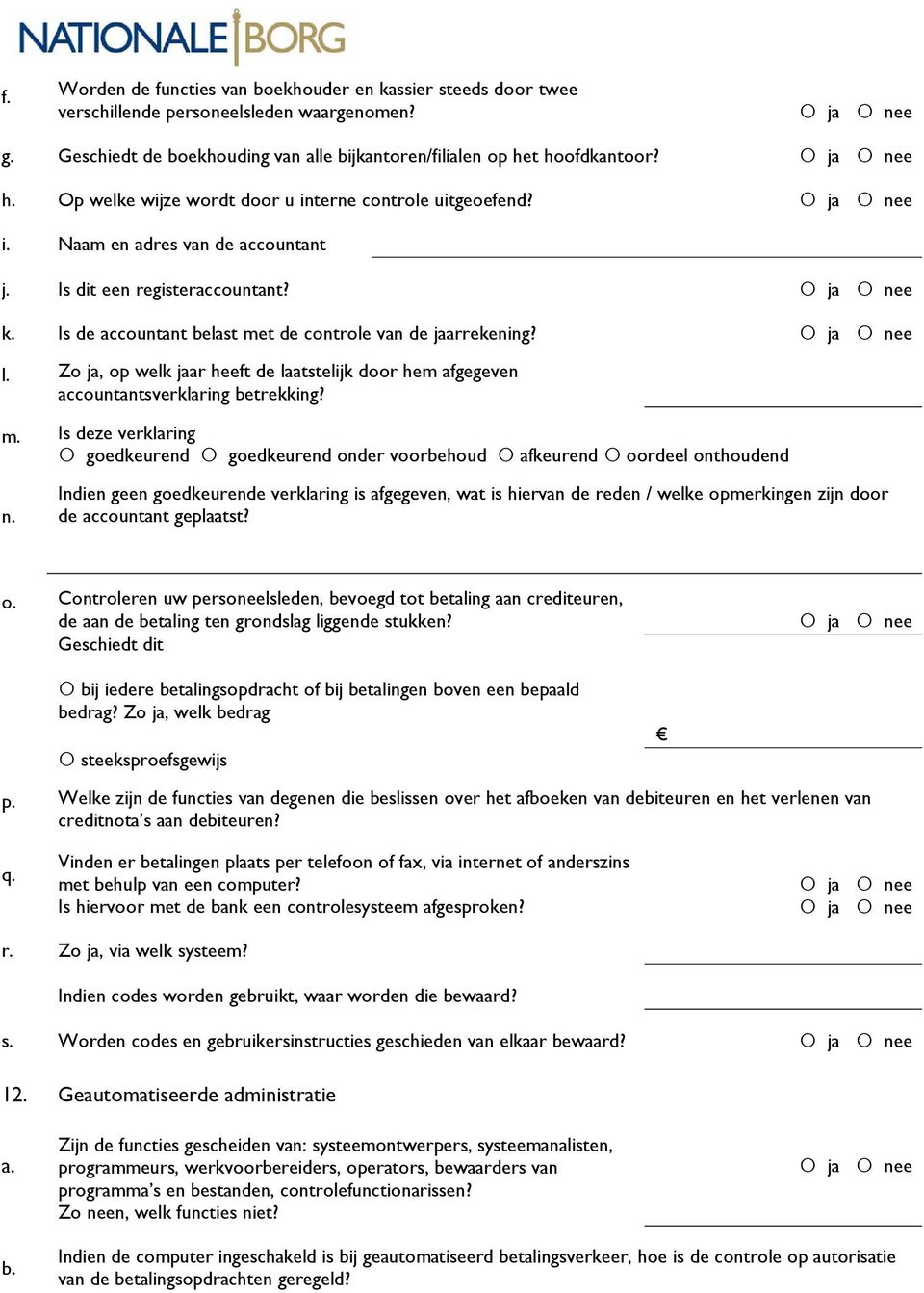 Is de accountant belast met de controle van de jaarrekening? l. Zo ja, op welk jaar heeft de laatstelijk door hem afgegeven accountantsverklaring betrekking? m. Is deze verklaring goedkeurend goedkeurend onder voorbehoud afkeurend oordeel onthoudend n.