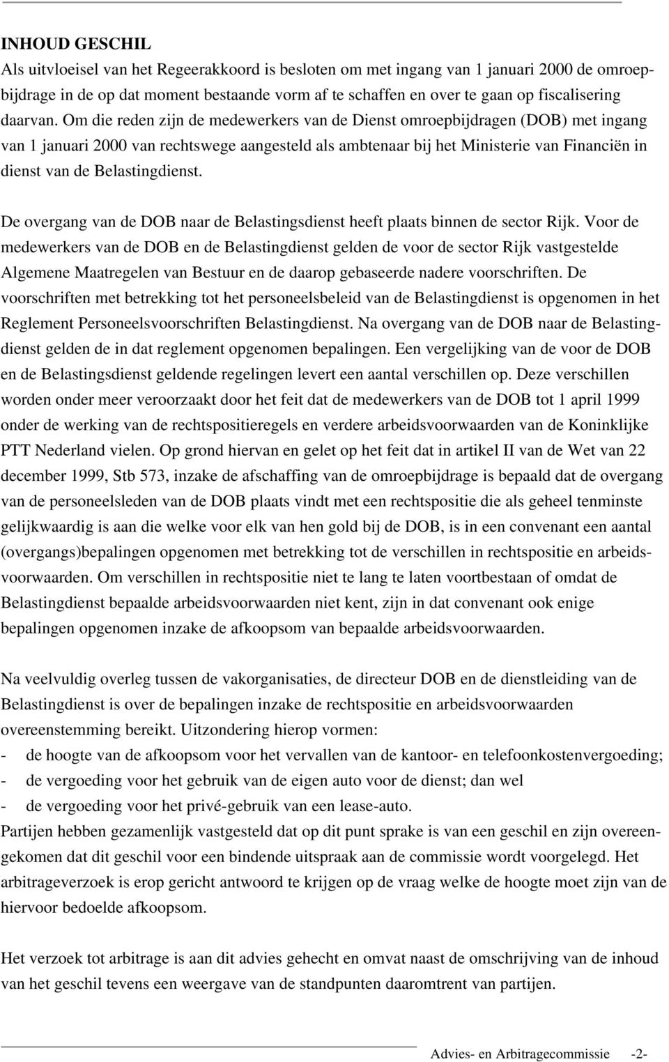 Om die reden zijn de medewerkers van de Dienst omroepbijdragen (DOB) met ingang van 1 januari 2000 van rechtswege aangesteld als ambtenaar bij het Ministerie van Financiën in dienst van de