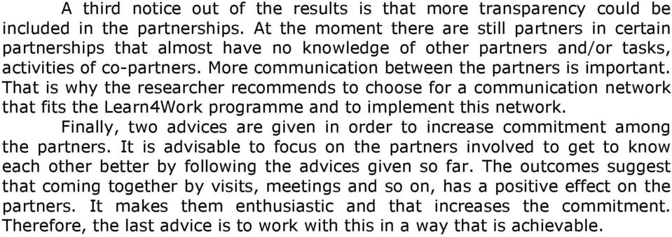 More communication between the partners is important. That is why the researcher recommends to choose for a communication network that fits the Learn4Work programme and to implement this network.