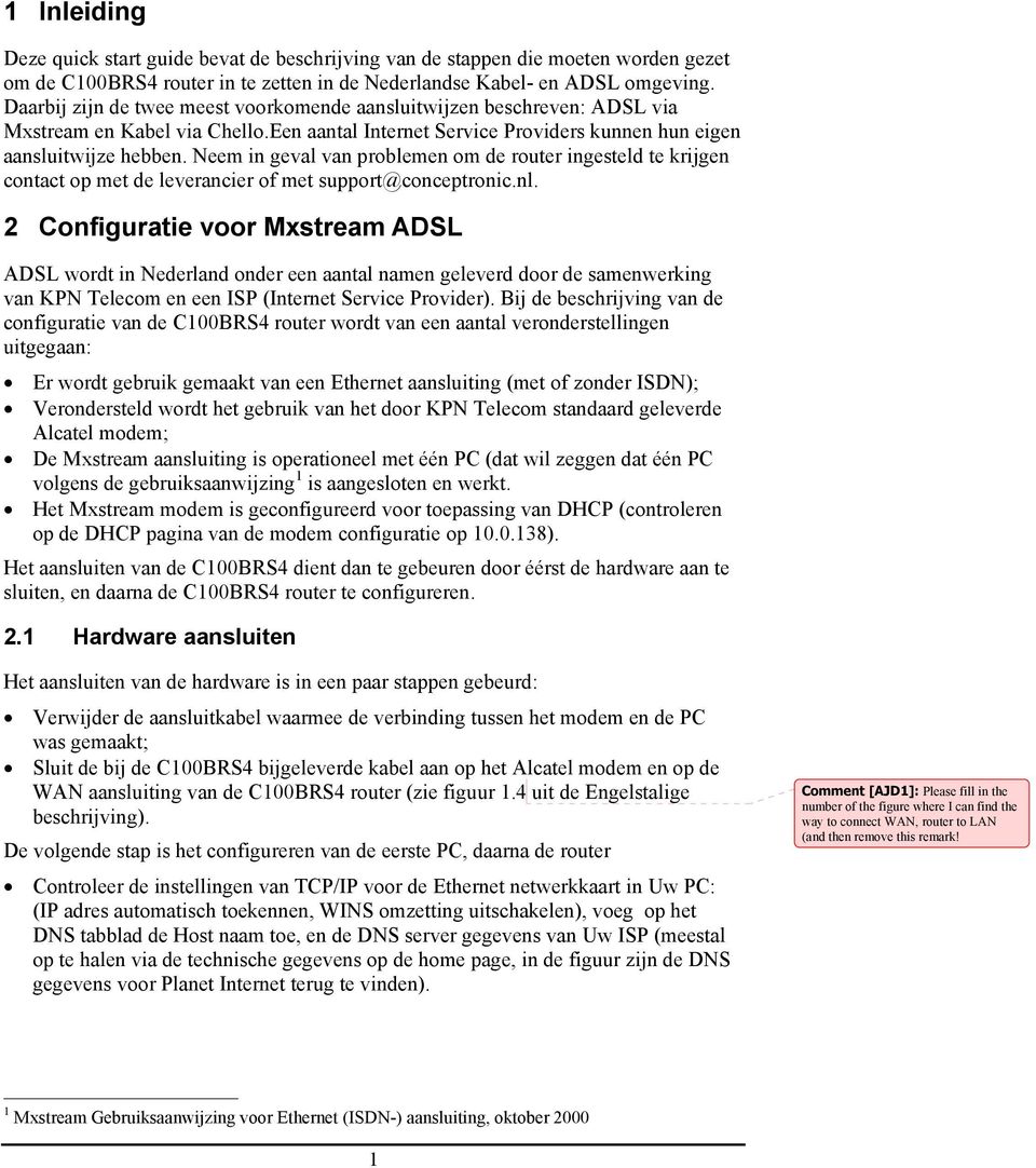 Neem in geval van problemen om de router ingesteld te krijgen contact op met de leverancier of met support@conceptronic.nl.