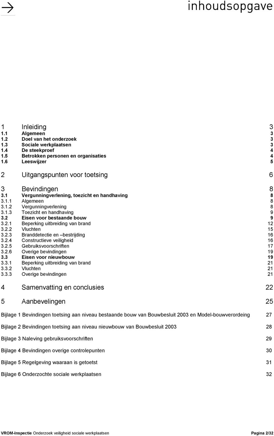 2 Eisen voor bestaande bouw 9 3.2.1 Beperking uitbreiding van brand 12 3.2.2 Vluchten 15 3.2.3 Branddetectie en bestrijding 16 3.2.4 Constructieve veiligheid 16 3.2.5 Gebruiksvoorschriften 17 3.2.6 Overige bevindingen 19 3.