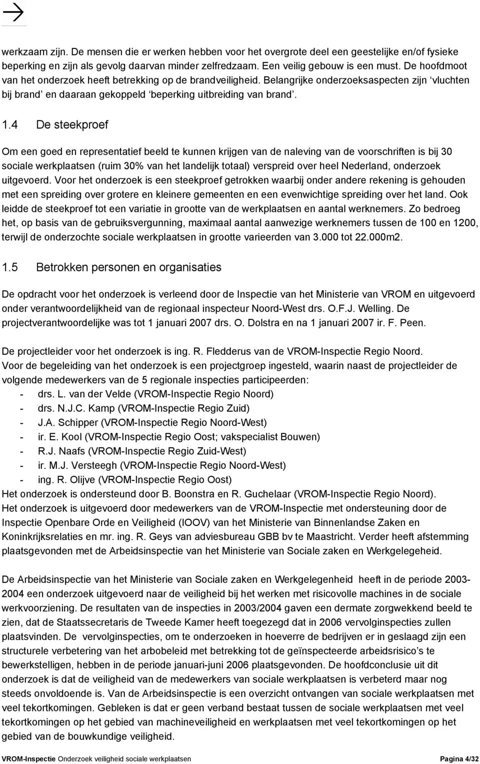 4 De steekproef Om een goed en representatief beeld te kunnen krijgen van de naleving van de voorschriften is bij 30 sociale werkplaatsen (ruim 30% van het landelijk totaal) verspreid over heel