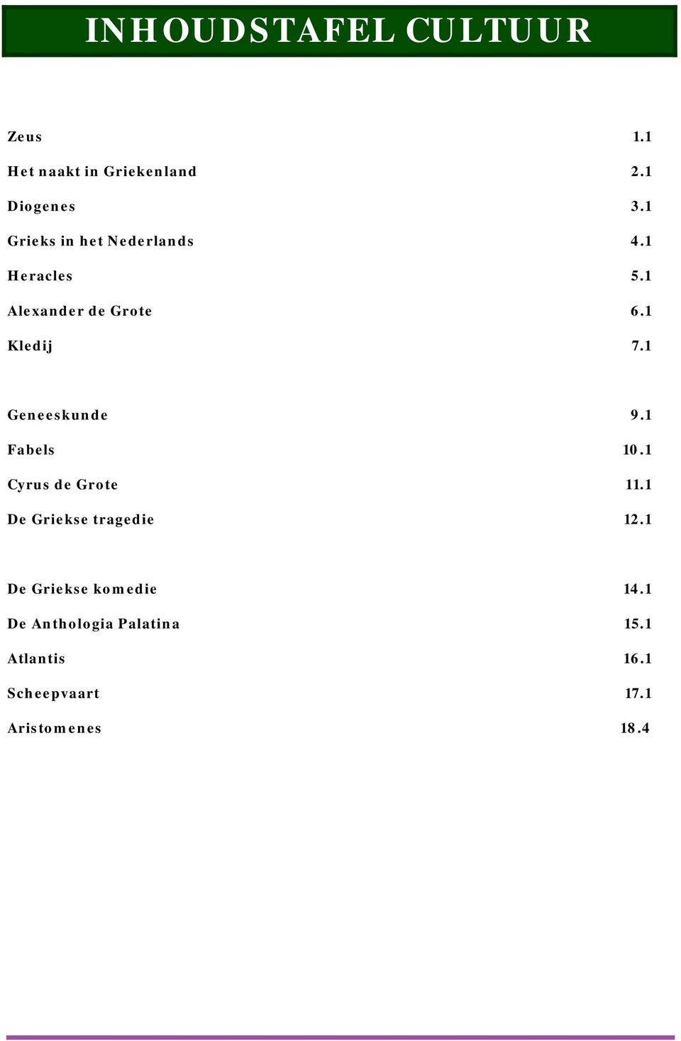 1 Geneeskunde 9.1 Fabels 10.1 Cyrus de Grote 11.1 De Griekse tragedie 12.