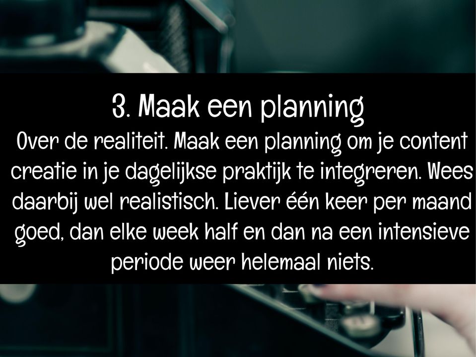 praktijk te integreren. Wees daarbij wel realistisch.