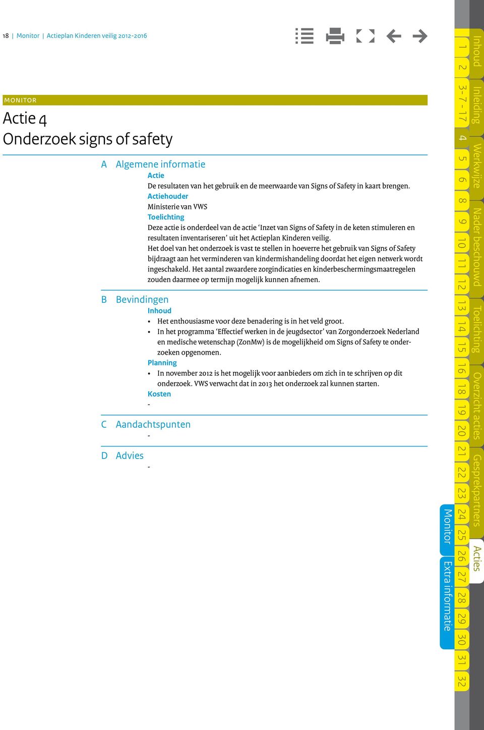 Het doel van het onderzoek is vast te stellen in hoeverre het gebruik van Signs of Safety bijdraagt aan het verminderen van kindermishandeling doordat het eigen netwerk wordt ingeschakeld.