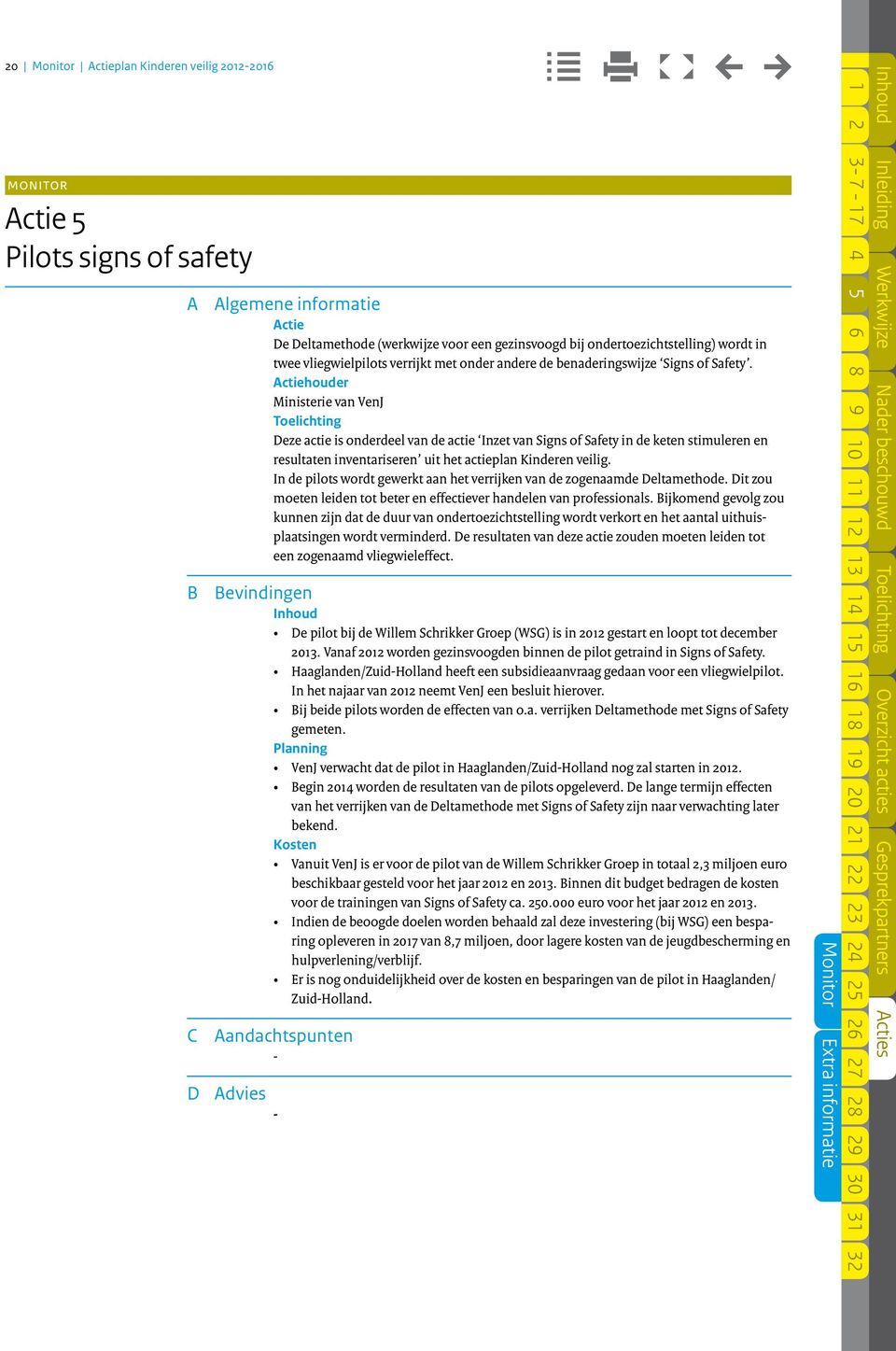 Actiehouder Ministerie van VenJ Deze actie is onderdeel van de actie Inzet van Signs of Safety in de keten stimuleren en resultaten inventariseren uit het actieplan Kinderen veilig.