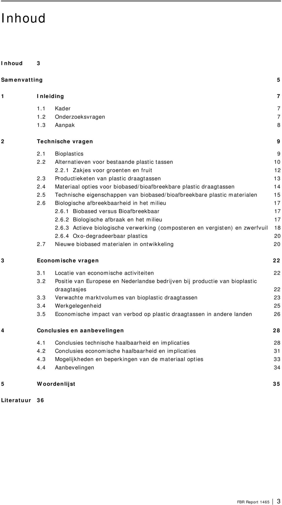 6 Biologische afbreekbaarheid in het milieu 17 2.6.1 Biobased versus Bioafbreekbaar 17 2.6.2 Biologische afbraak en het milieu 17 2.6.3 Actieve biologische verwerking (composteren en vergisten) en zwerfvuil 18 2.