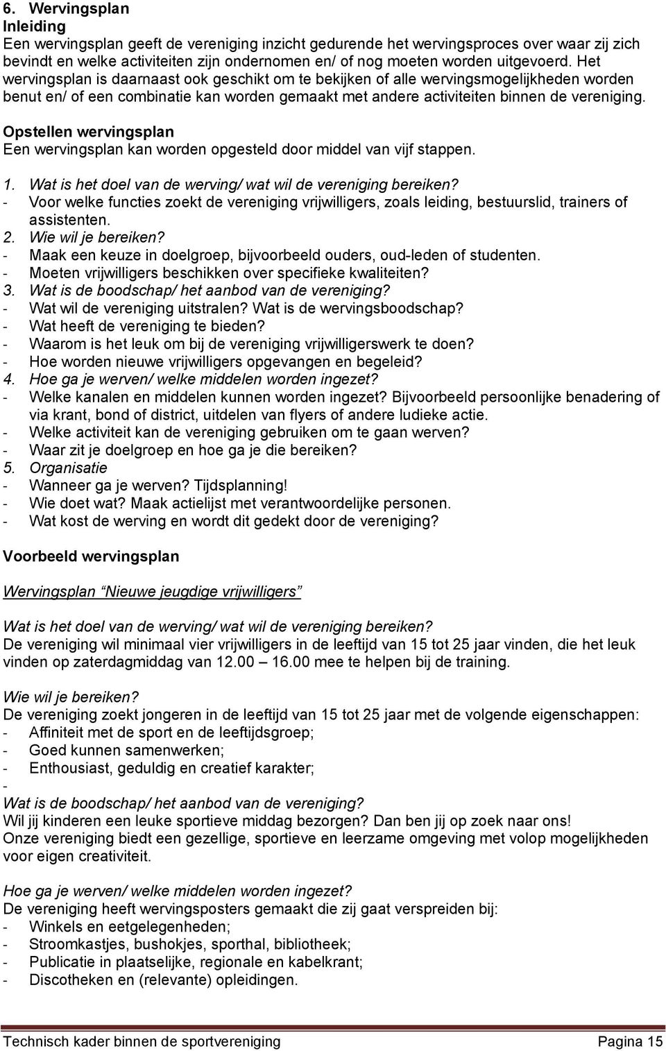 Opstellen wervingsplan Een wervingsplan kan worden opgesteld door middel van vijf stappen. 1. Wat is het doel van de werving/ wat wil de vereniging bereiken?