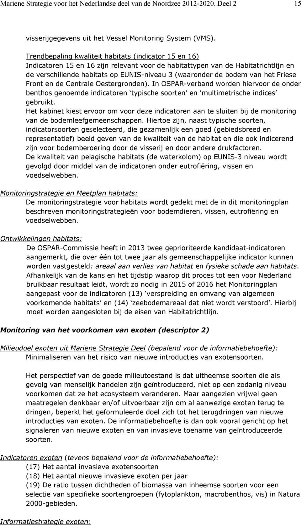 bodem van het Friese Front en de Centrale Oestergronden). In OSPAR-verband worden hiervoor de onder benthos genoemde indicatoren typische soorten en multimetrische indices gebruikt.