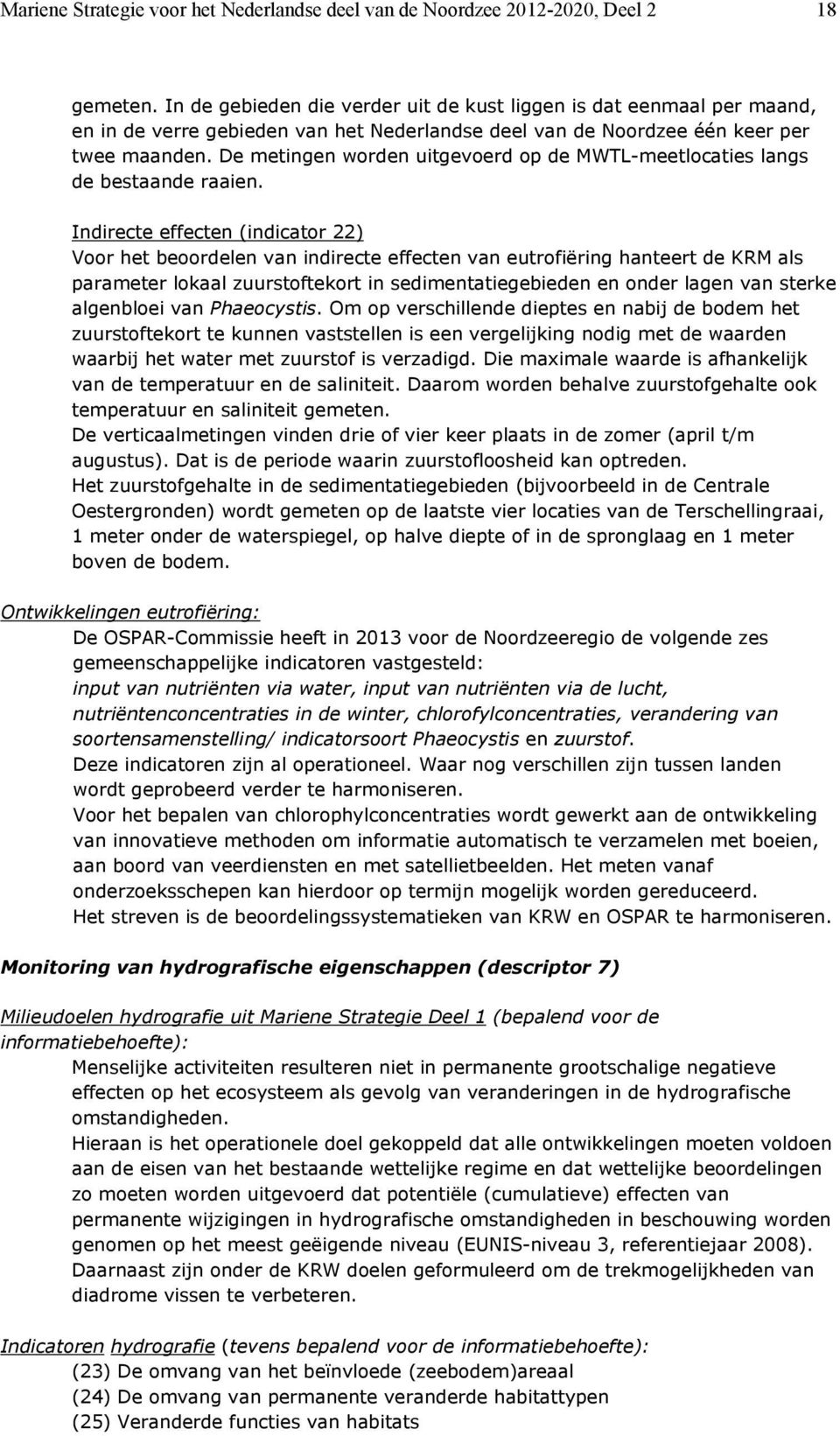 De metingen worden uitgevoerd op de MWTL-meetlocaties langs de bestaande raaien.