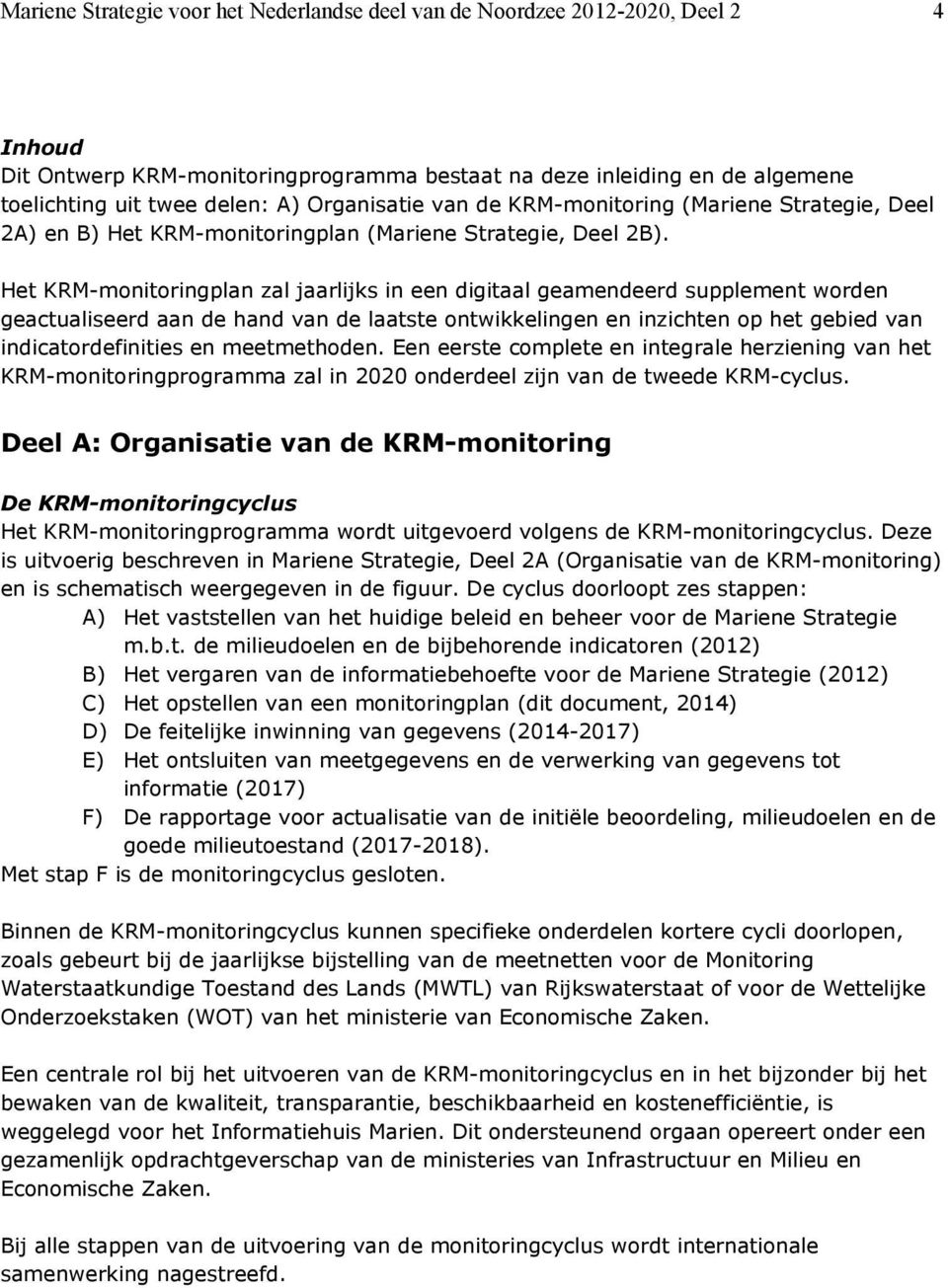 Het KRM-monitoringplan zal jaarlijks in een digitaal geamendeerd supplement worden geactualiseerd aan de hand van de laatste ontwikkelingen en inzichten op het gebied van indicatordefinities en