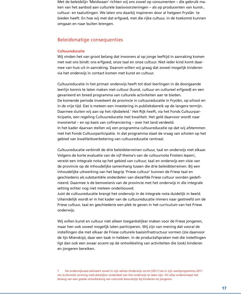 Beleidsmatige consequenties Cultuureducatie Wij vinden het van groot belang dat inwoners al op jonge leeftijd in aanraking komen met wat ons bindt: ons erfgoed, onze taal en onze cultuur.