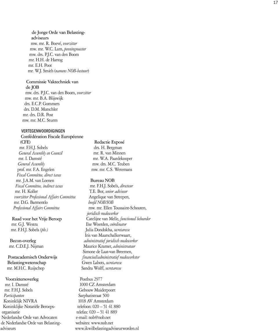 F.H.J. Sobels General Assembly en Council mr. I. Damsté General Assembly prof. mr. F.A. Engelen Fiscal Committee, direct taxes mr. J.A.M. van Loenen Fiscal Committee, indirect taxes mr. H.