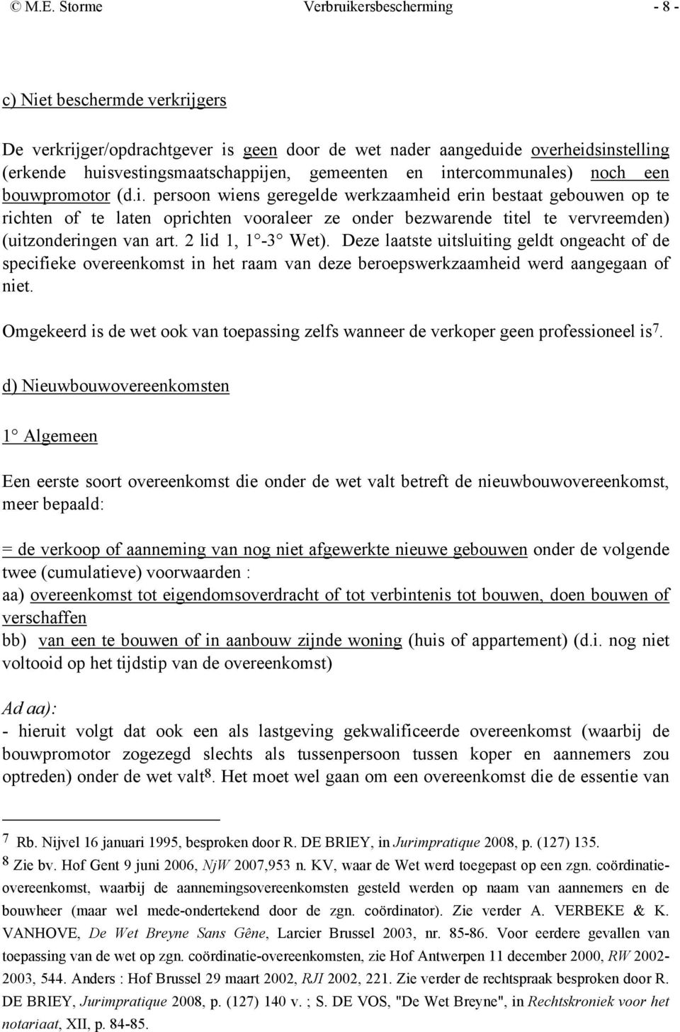 2 lid 1, 1-3 Wet). Deze laatste uitsluiting geldt ongeacht of de specifieke overeenkomst in het raam van deze beroepswerkzaamheid werd aangegaan of niet.