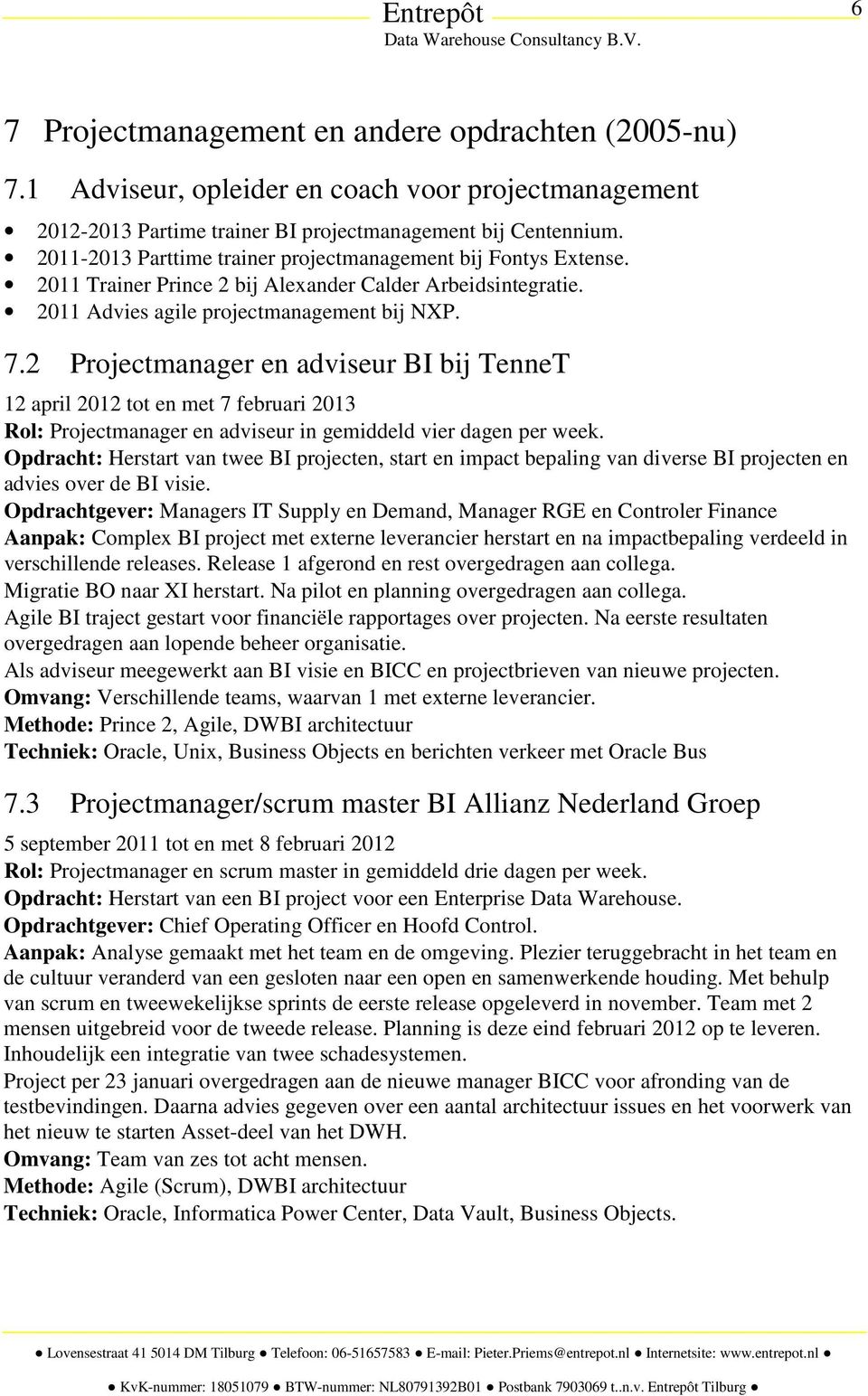 2 Projectmanager en adviseur BI bij TenneT 12 april 2012 tot en met 7 februari 2013 Rol: Projectmanager en adviseur in gemiddeld vier dagen per week.