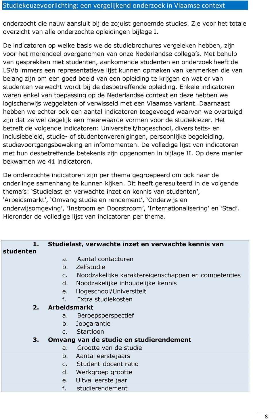 Met behulp van gesprekken met studenten, aankomende studenten en onderzoek heeft de LSVb immers een representatieve lijst kunnen opmaken van kenmerken die van belang zijn om een goed beeld van een