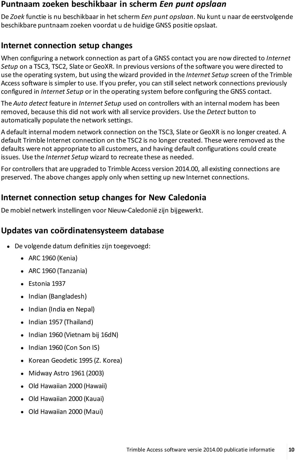 Internet connection setup changes When configuring a network connection as part of a GNSS contact you are now directed to Internet Setup on a TSC3, TSC2, Slate or GeoXR.