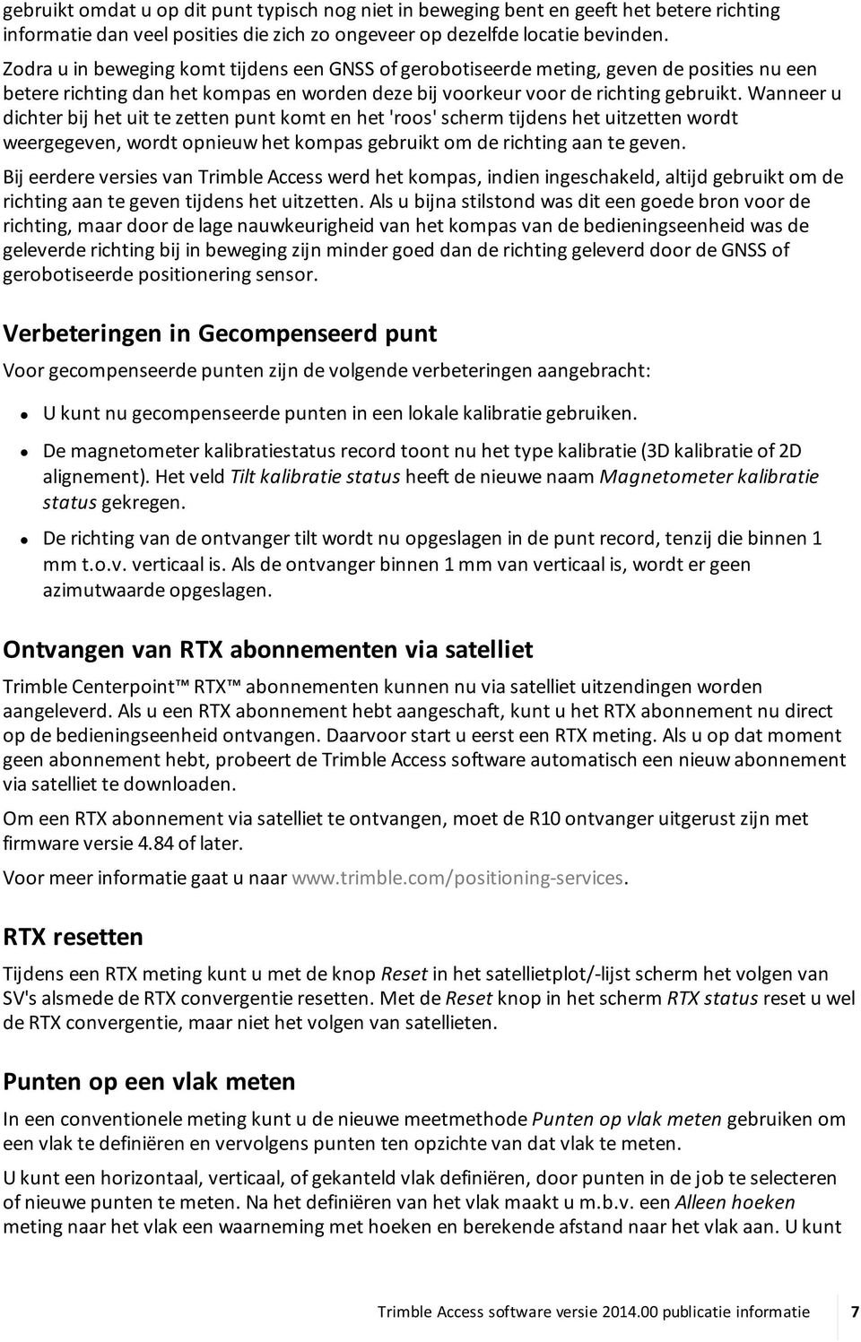 Wanneer u dichter bij het uit te zetten punt komt en het 'roos' scherm tijdens het uitzetten wordt weergegeven, wordt opnieuw het kompas gebruikt om de richting aan te geven.