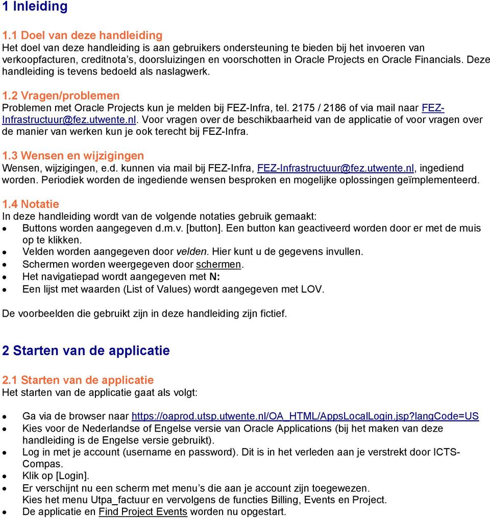 Projects en Oracle Financials. Deze handleiding is tevens bedoeld als naslagwerk. 1.2 Vragen/problemen Problemen met Oracle Projects kun je melden bij FEZ-Infra, tel.