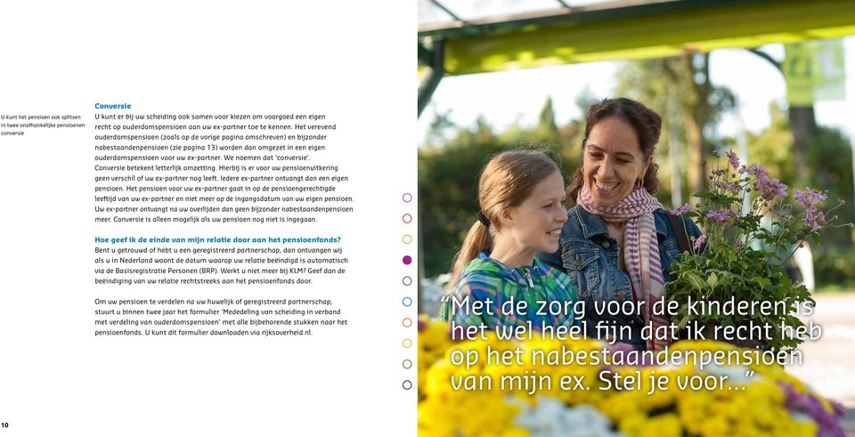 Het verevend ouderdoms pensioen (zoals op de vorige pagina omschreven) en bijzonder nabestaandenpensioen (zie pagina 13) worden dan omgezet in een eigen ouderdomspensioen voor uw ex-partner.