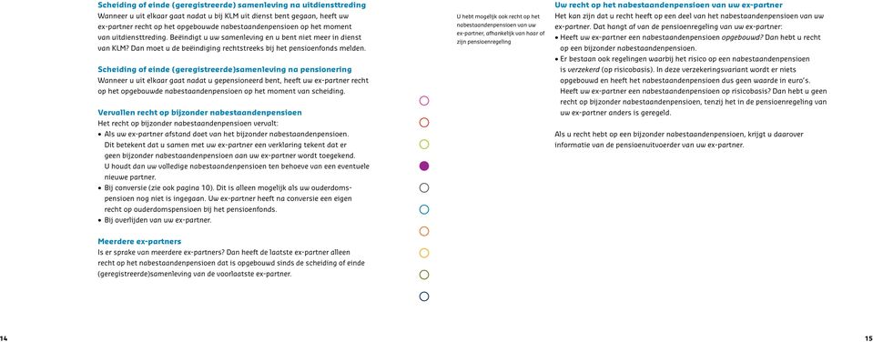 Scheiding of einde (geregistreerde)samenleving na pensionering Wanneer u uit elkaar gaat nadat u gepensioneerd bent, heeft uw ex-partner recht op het opgebouwde nabestaandenpensioen op het moment van