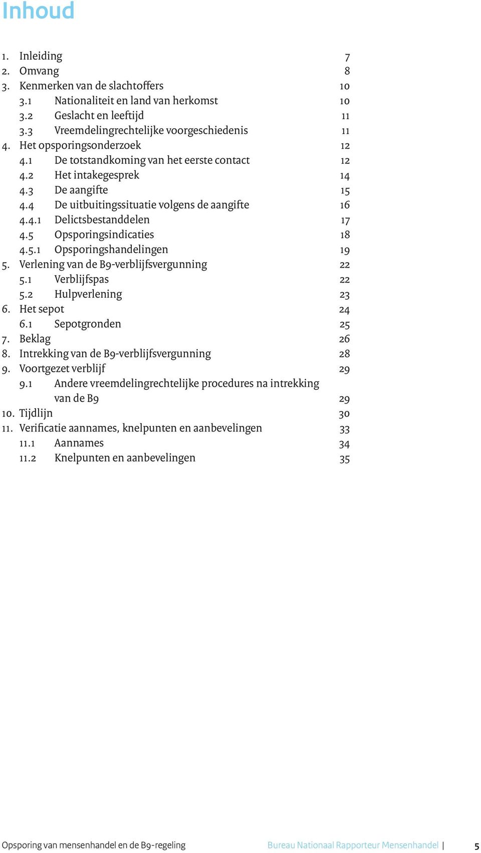 5 Opsporingsindicaties 18 4.5.1 Opsporingshandelingen 19 5. Verlening van de B9-verblijfsvergunning 22 5.1 Verblijfspas 22 5.2 Hulpverlening 23 6. Het sepot 24 6.1 Sepotgronden 25 7. Beklag 26 8.