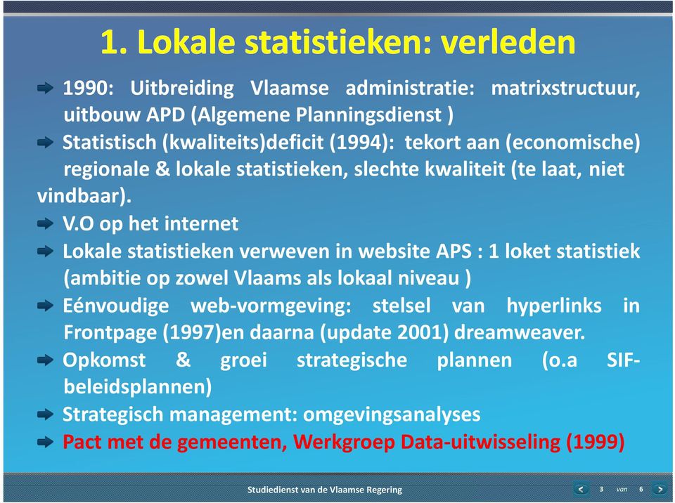 O op het internet Lokale statistieken verweven in website APS : 1 loket statistiek (ambitie op zowel Vlaams als lokaal niveau ) Eénvoudige web vormgeving: stelsel