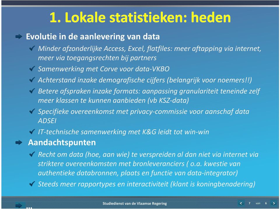 !) Betere afspraken inzake formats: aanpassing granulariteit teneinde zelf meer klassen te kunnen aanbieden (vb KSZ data) Specifieke overeenkomst met privacy commissie voor aanschaf data ADSEI IT