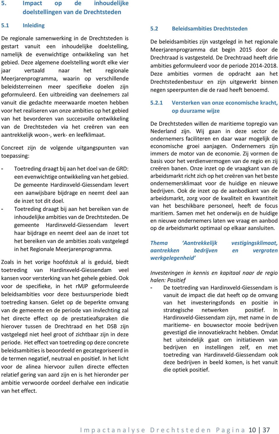 Deze algemene doelstelling wordt elke vier jaar vertaald naar het regionale Meerjarenprogramma, waarin op verschillende beleidsterreinen meer specifieke doelen zijn geformuleerd.