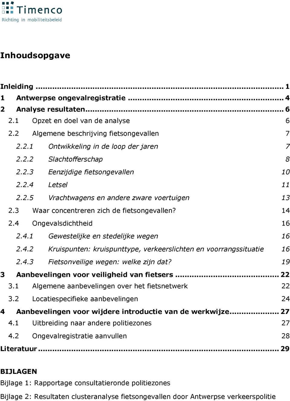 4 Ongevalsdichtheid 16 2.4.1 Gewestelijke en stedelijke wegen 16 2.4.2 Kruispunten: kruispunttype, verkeerslichten en voorrangssituatie 16 2.4.3 Fietsonveilige wegen: welke zijn dat?