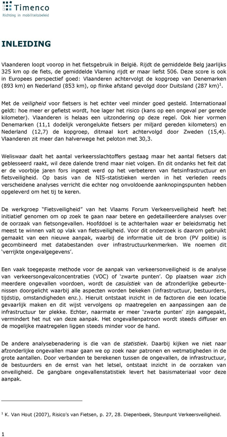 Met de veiligheid voor fietsers is het echter veel minder goed gesteld. Internationaal geldt: hoe meer er gefietst wordt, hoe lager het risico (kans op een ongeval per gerede kilometer).