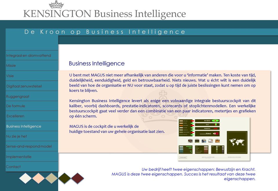 Kensington levert als enige een volwaardige integrale bestuurscockpit van dit kaliber, voorbij dashboards, prestatie-indicatoren, scorecards of stoplichtenmodellen.