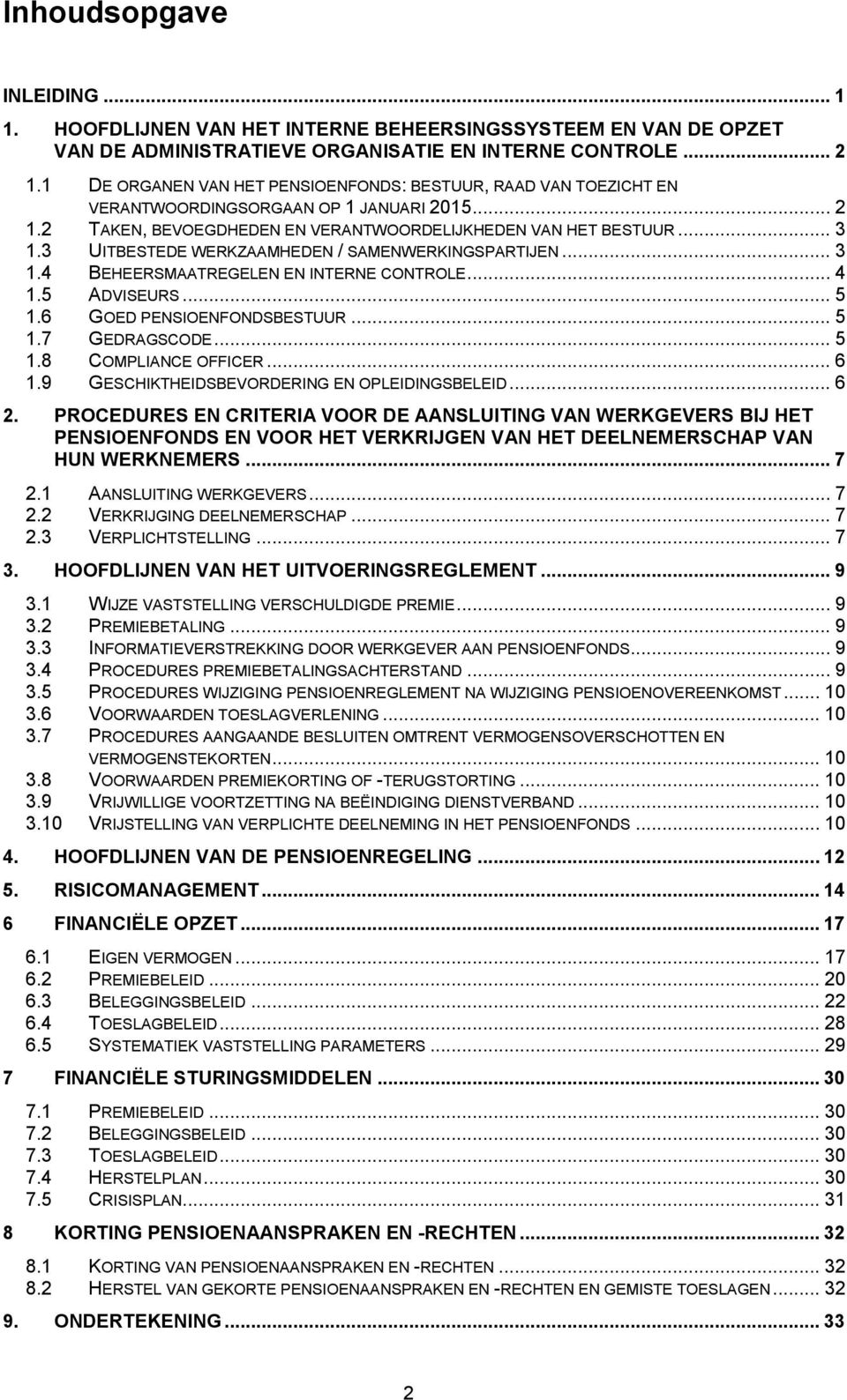 3 UITBESTEDE WERKZAAMHEDEN / SAMENWERKINGSPARTIJEN... 3 1.4 BEHEERSMAATREGELEN EN INTERNE CONTROLE... 4 1.5 ADVISEURS... 5 1.6 GOED PENSIOENFONDSBESTUUR... 5 1.7 GEDRAGSCODE... 5 1.8 COMPLIANCE OFFICER.