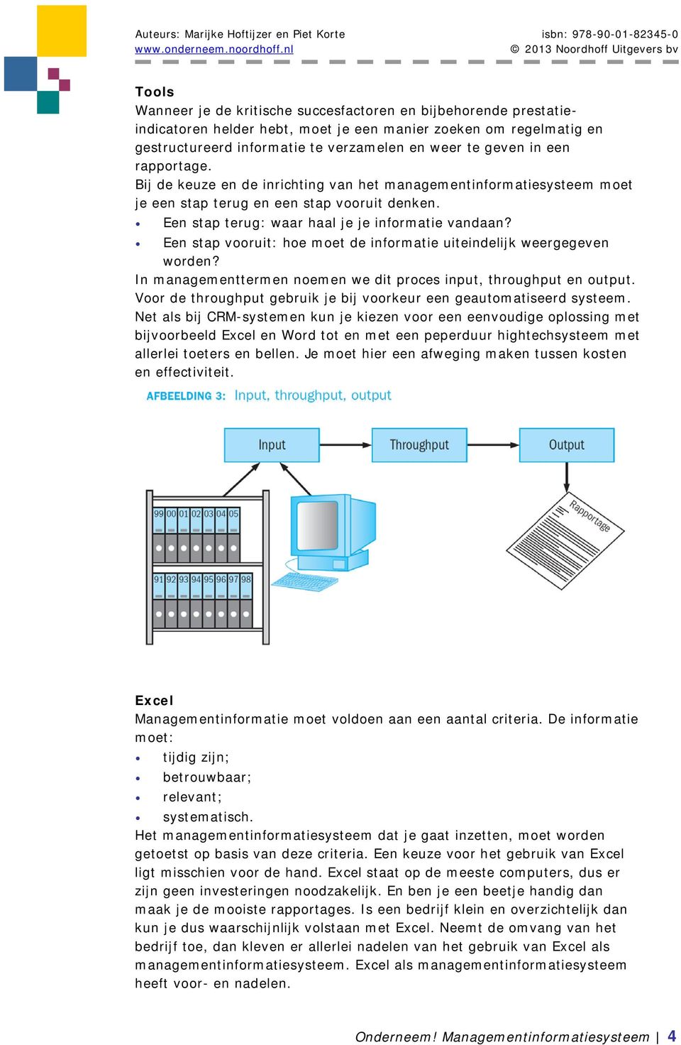 Een stap vooruit: hoe moet de informatie uiteindelijk weergegeven worden? In managementtermen noemen we dit proces input, throughput en output.