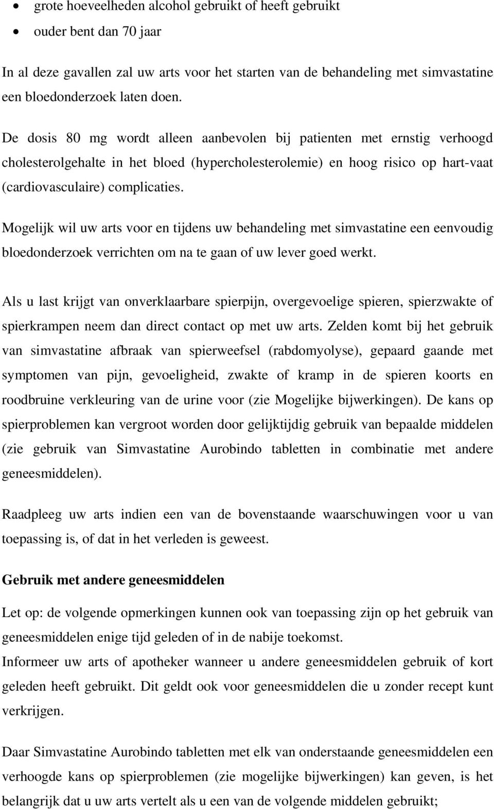 Mogelijk wil uw arts voor en tijdens uw behandeling met simvastatine een eenvoudig bloedonderzoek verrichten om na te gaan of uw lever goed werkt.