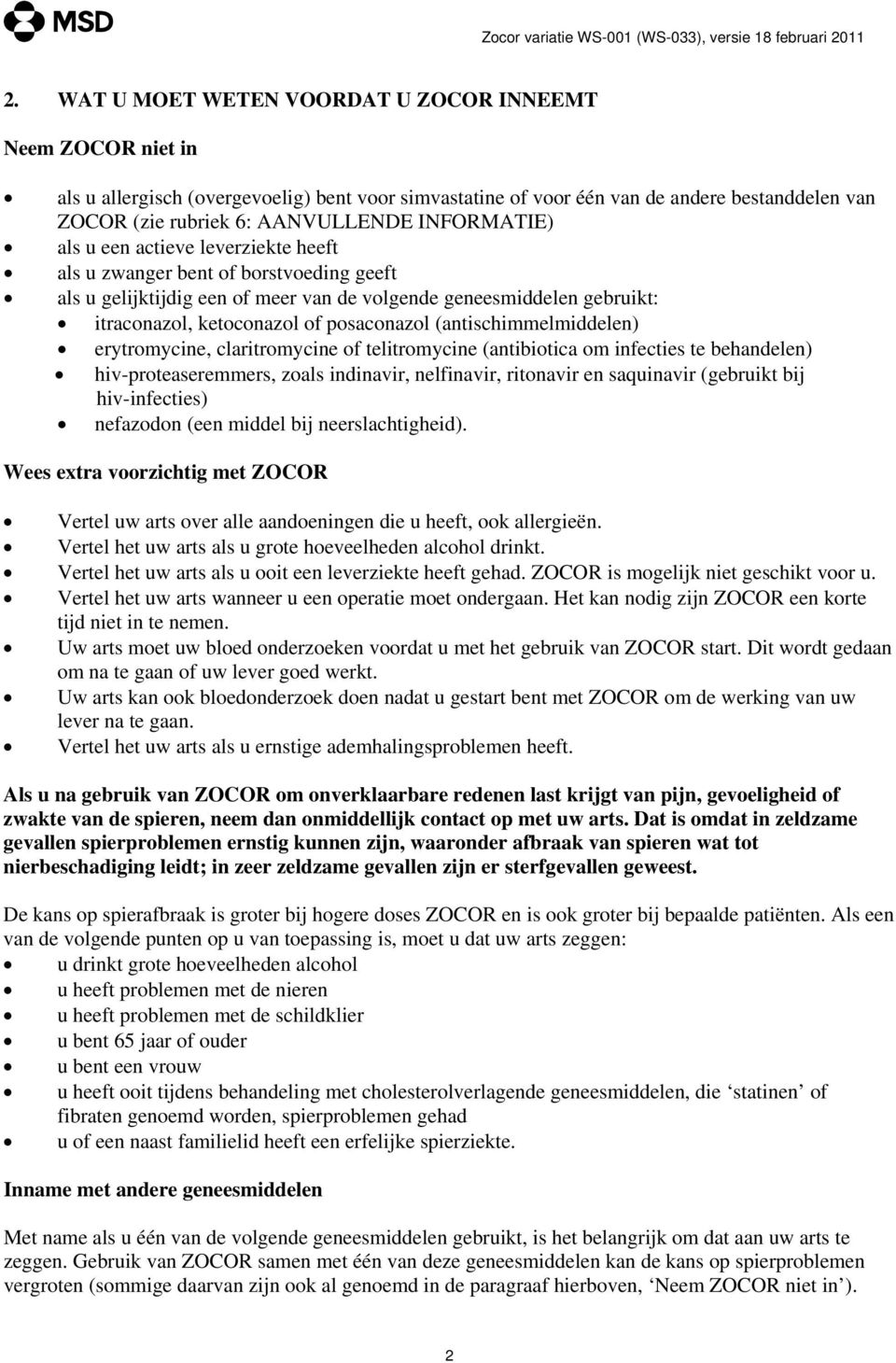 posaconazol (antischimmelmiddelen) erytromycine, claritromycine of telitromycine (antibiotica om infecties te behandelen) hiv-proteaseremmers, zoals indinavir, nelfinavir, ritonavir en saquinavir