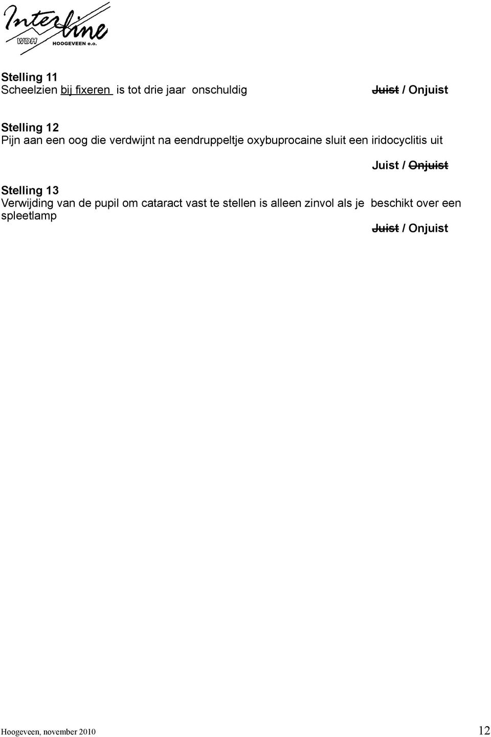 iridocyclitis uit Stelling 13 Verwijding van de pupil om cataract vast te