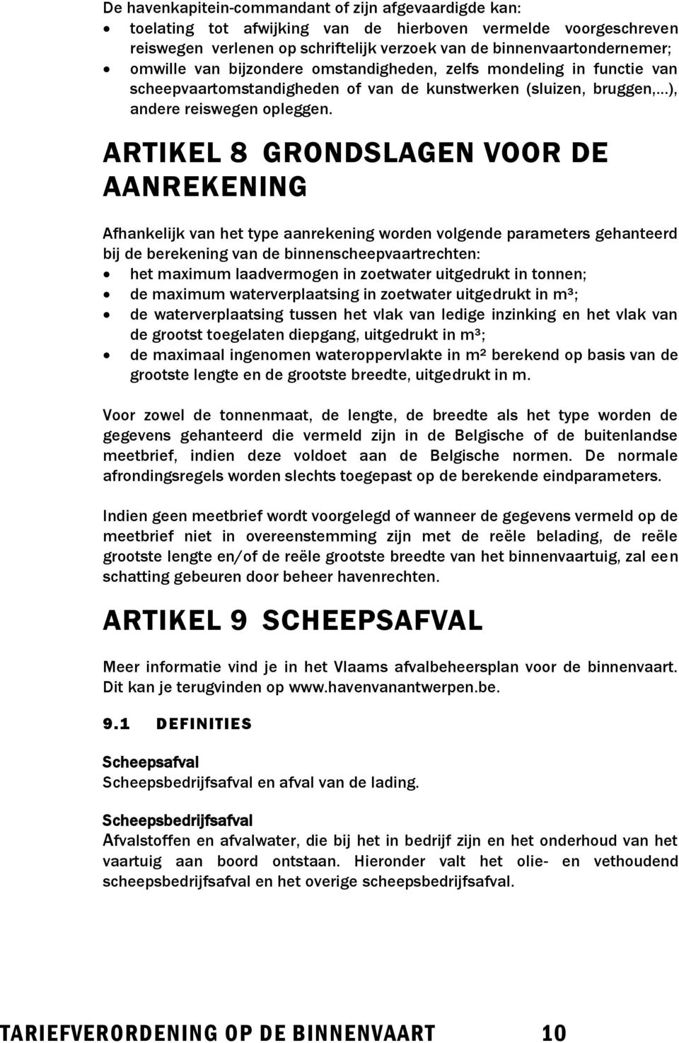 ARTIKEL 8 GRONDSLAGEN VOOR DE AANREKENING Afhankelijk van het type aanrekening worden volgende parameters gehanteerd bij de berekening van de binnenscheepvaartrechten: het maximum laadvermogen in