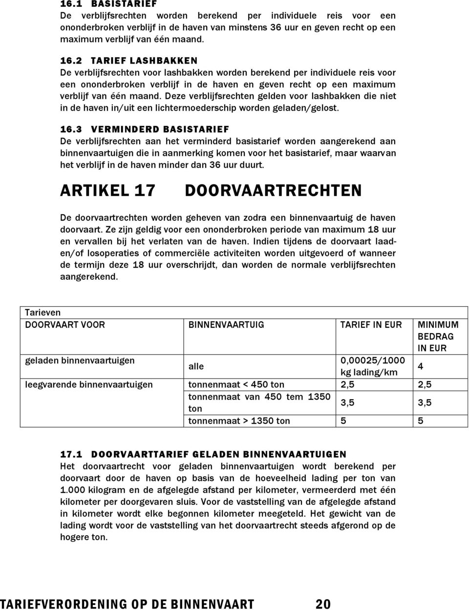 Deze verblijfsrechten gelden voor lashbakken die niet in de haven in/uit een lichtermoederschip worden geladen/gelost. 16.