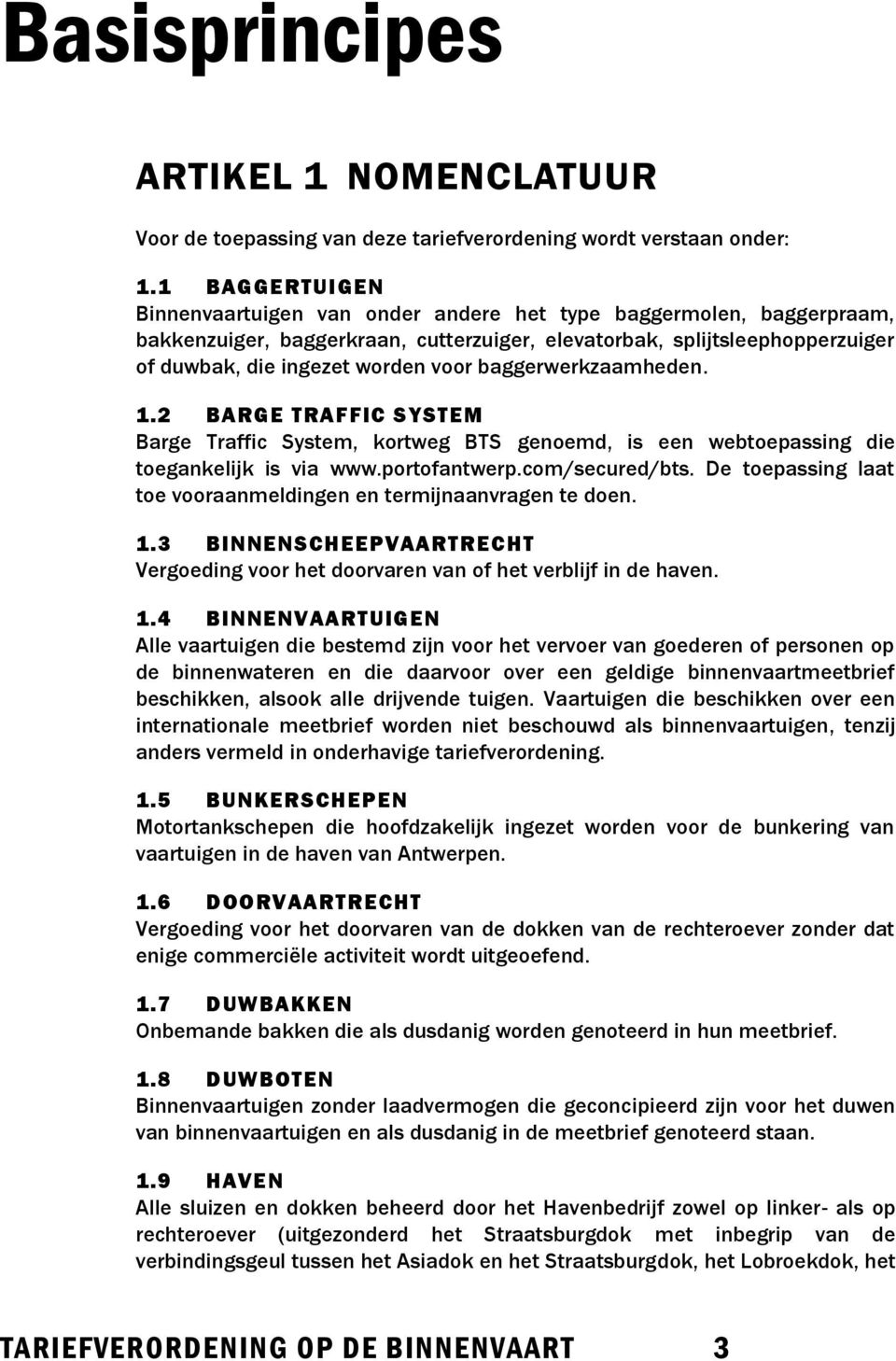 baggerwerkzaamheden. 1.2 BARGE TRAFFIC SYSTEM Barge Traffic System, kortweg BTS genoemd, is een webtoepassing die toegankelijk is via www.portofantwerp.com/secured/bts.