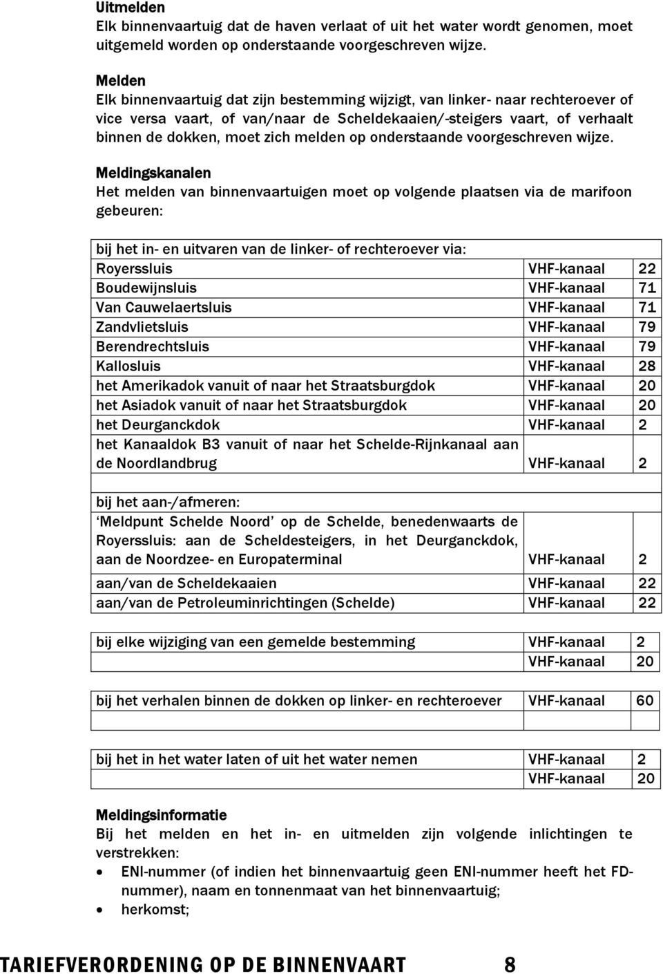 op onderstaande voorgeschreven wijze.