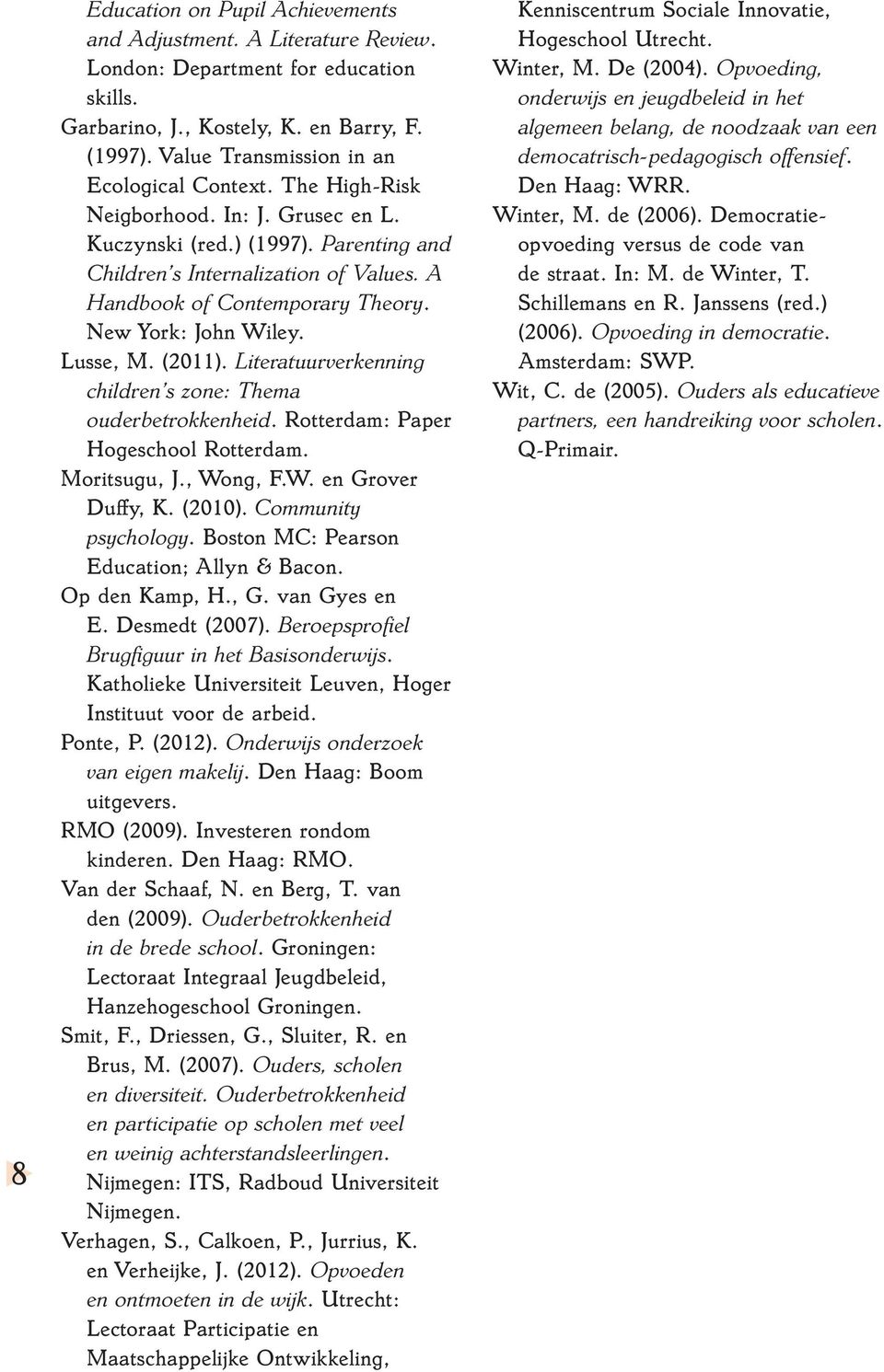 A Handbook of Contemporary Theory. New York: John Wiley. Lusse, M. (2011). Literatuurverkenning children s zone: Thema ouderbetrokkenheid. Rotterdam: Paper Hogeschool Rotterdam. Moritsugu, J.