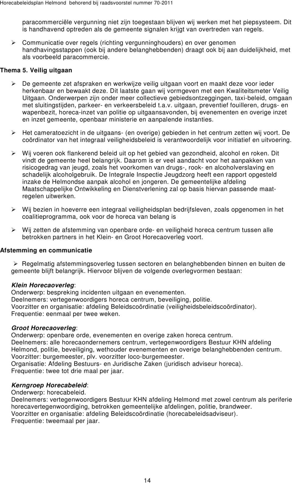 Veilig uitgaan De gemeente zet afspraken en werkwijze veilig uitgaan voort en maakt deze voor ieder herkenbaar en bewaakt deze. Dit laatste gaan wij vormgeven met een Kwaliteitsmeter Veilig Uitgaan.