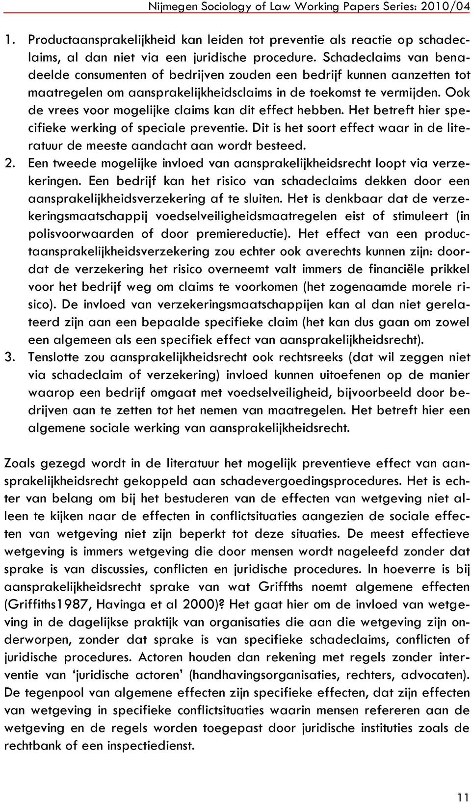 Ook de vrees voor mogelijke claims kan dit effect hebben. Het betreft hier specifieke werking of speciale preventie. Dit is het soort effect waar in de literatuur de meeste aandacht aan wordt besteed.