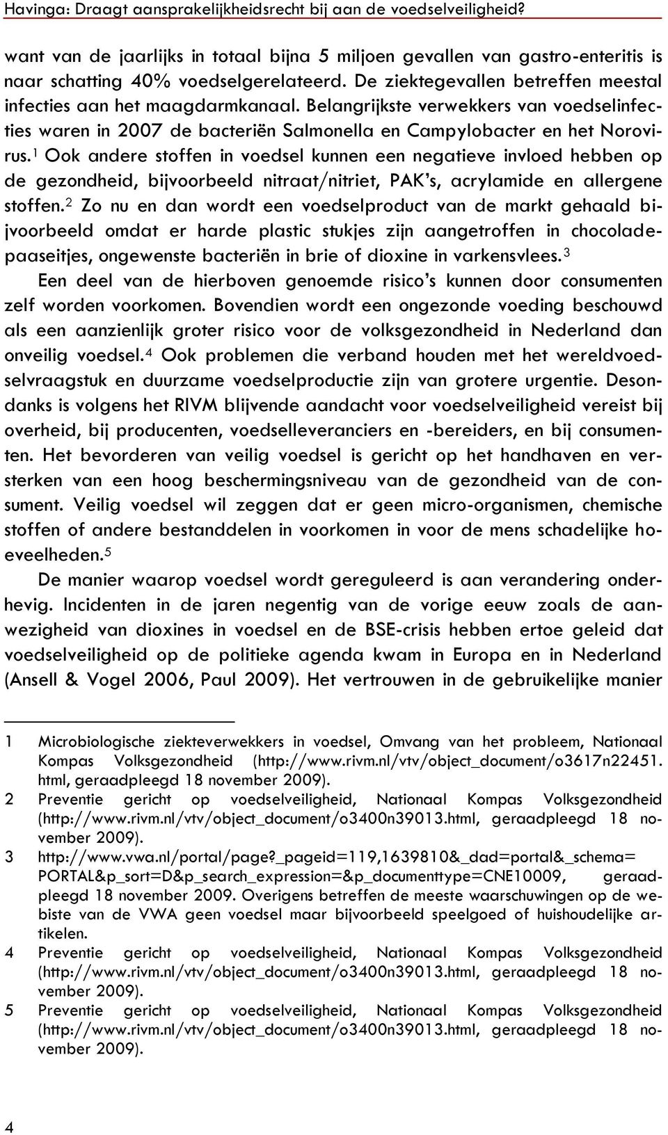 1 Ook andere stoffen in voedsel kunnen een negatieve invloed hebben op de gezondheid, bijvoorbeeld nitraat/nitriet, PAK s, acrylamide en allergene stoffen.