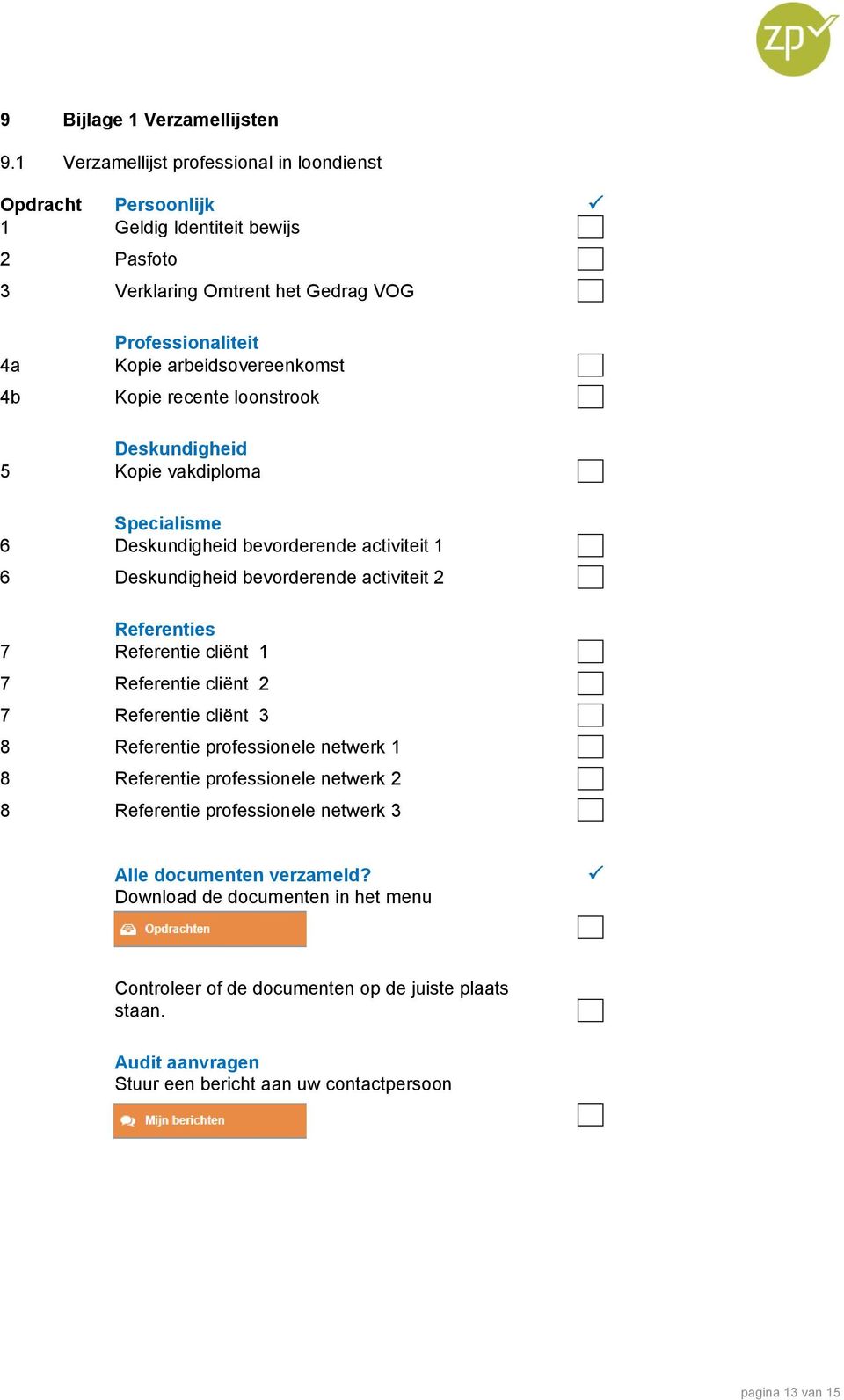 Kopie recente loonstrook Deskundigheid 5 Kopie vakdiploma Specialisme 6 Deskundigheid bevorderende activiteit 1 6 Deskundigheid bevorderende activiteit 2 Referenties 7 Referentie cliënt 1